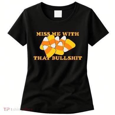 Miss Me With That Bullshit Candy Corn Women's T-Shirt