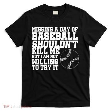Missing A Day Of Baseball  T-Shirt