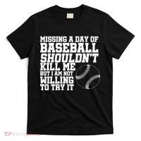 Missing A Day Of Baseball  T-Shirt thumb 0