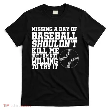 Missing A Day Of Baseball  T-Shirt