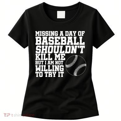 Missing A Day Of Baseball  Women's T-Shirt