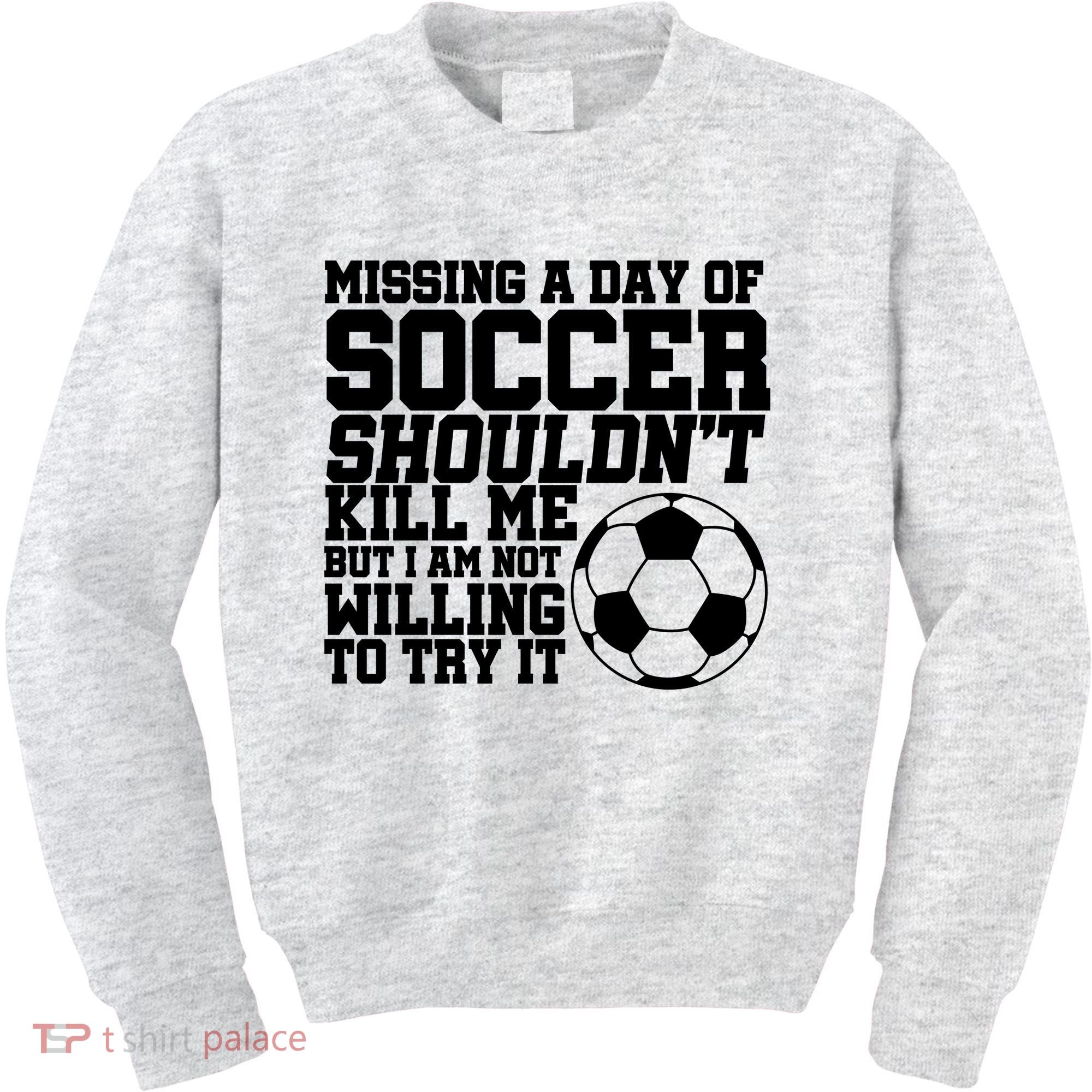 Missing A Day Of Soccer Shouldn't Kill Me Kids Sweatshirt