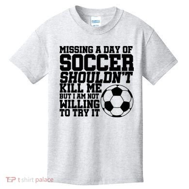 Missing A Day Of Soccer Shouldn't Kill Me Kids T-Shirt