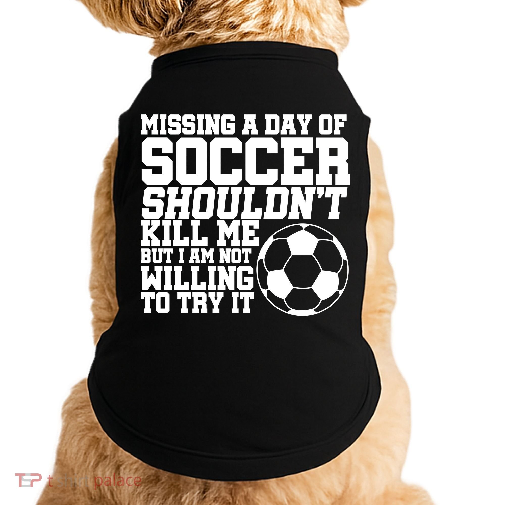 Missing A Day Of Soccer Shouldn't Kill Me Doggie Tank