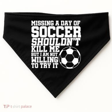 Missing A Day Of Soccer Shouldn't Kill Me USA-Made Doggie Bandana