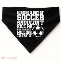 Missing A Day Of Soccer Shouldn't Kill Me USA-Made Doggie Bandana thumb 0