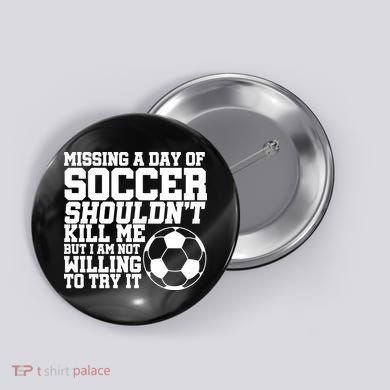Missing A Day Of Soccer Shouldn't Kill Me Button
