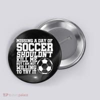 Missing A Day Of Soccer Shouldn't Kill Me Button thumb 0