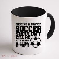 Missing A Day Of Soccer Shouldn't Kill Me Coffee Mug thumb 1
