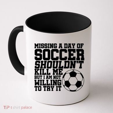 Missing A Day Of Soccer Shouldn't Kill Me Coffee Mug