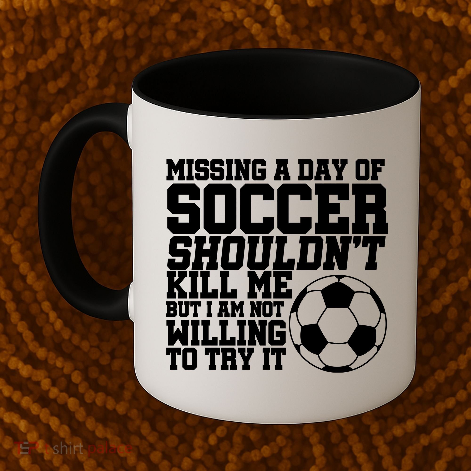 Missing A Day Of Soccer Shouldn't Kill Me Coffee Mug