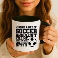 Missing A Day Of Soccer Shouldn't Kill Me Coffee Mug thumb 3