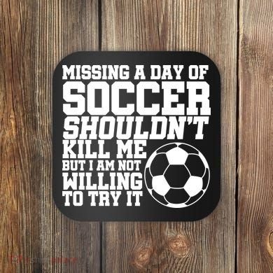 Missing A Day Of Soccer Shouldn't Kill Me Coaster