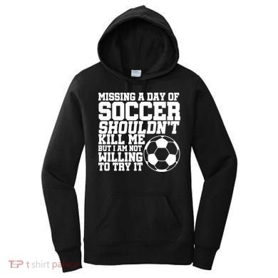 Missing A Day Of Soccer Shouldn't Kill Me Women's Hoodie