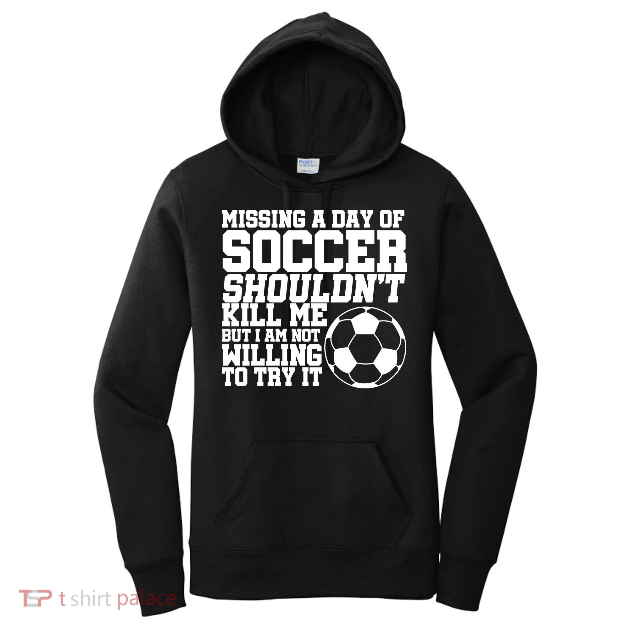 Missing A Day Of Soccer Shouldn't Kill Me Women's Hoodie