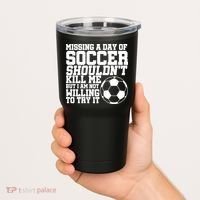 Missing A Day Of Soccer Shouldn't Kill Me Tumbler thumb 2