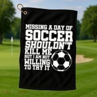 Missing A Day Of Soccer Shouldn't Kill Me Golf Towel thumb 1