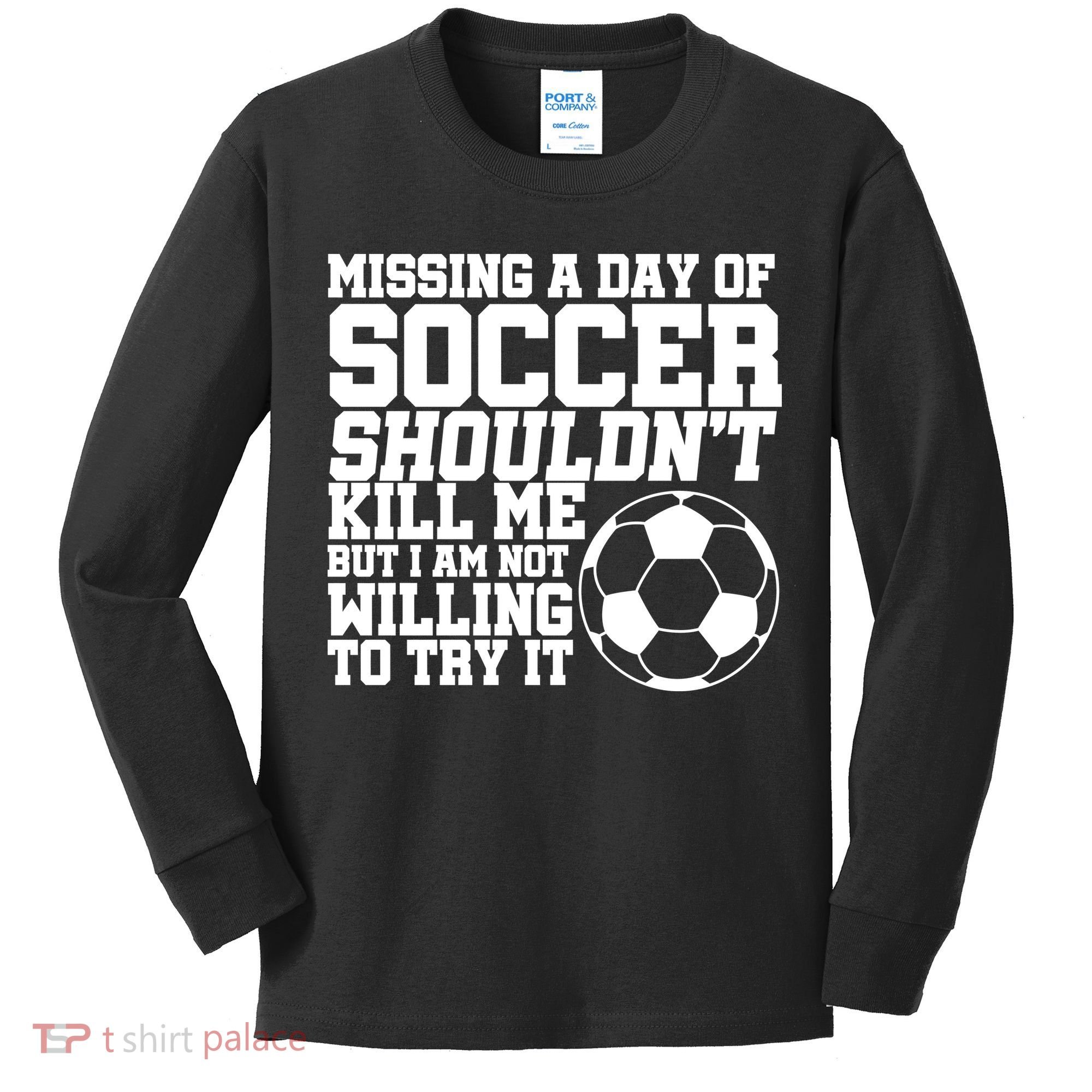 Missing A Day Of Soccer Shouldn't Kill Me Kids Long Sleeve Shirt