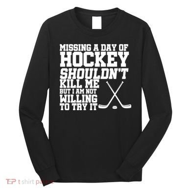 Missing Hockey Shouldn't Kill Me Long Sleeve Shirt