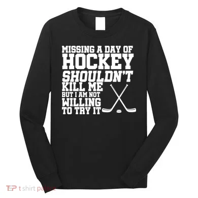 Missing Hockey Shouldn't Kill Me Long Sleeve Shirt