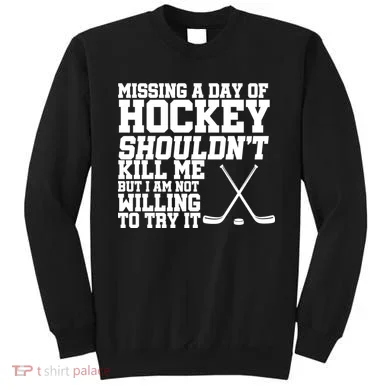 Missing Hockey Shouldn't Kill Me Sweatshirt