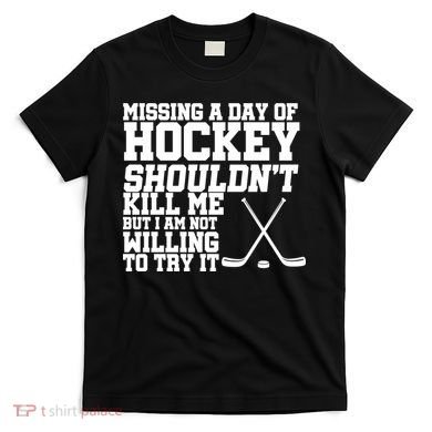 Missing Hockey Shouldn't Kill Me T-Shirt