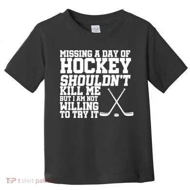 Missing Hockey Shouldn't Kill Me Toddler T-Shirt