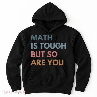 Math Is Tough But So Are You Math Teacher Mathematics Hoodie