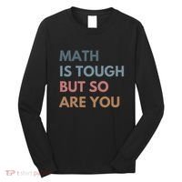 Math Is Tough But So Are You Math Teacher Mathematics Long Sleeve Shirt thumb 0