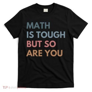 Math Is Tough But So Are You Math Teacher Mathematics T-Shirt