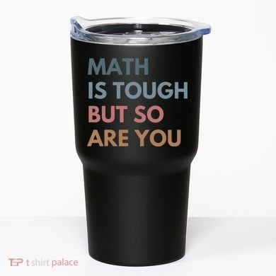 Math Is Tough But So Are You Math Teacher Mathematics Tumbler