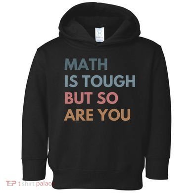 Math Is Tough But So Are You Math Teacher Mathematics Toddler Hoodie