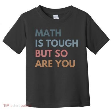Math Is Tough But So Are You Math Teacher Mathematics Toddler T-Shirt