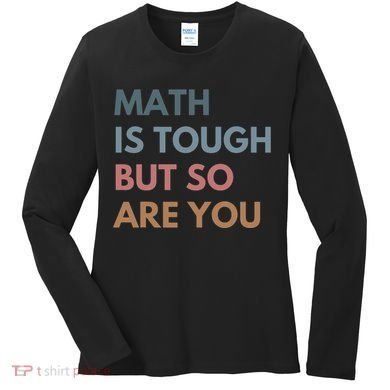 Math Is Tough But So Are You Math Teacher Mathematics Women's Long Sleeve Shirt