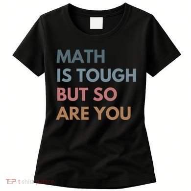 Math Is Tough But So Are You Math Teacher Mathematics Women's T-Shirt