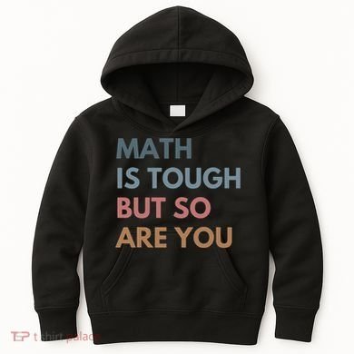 Math Is Tough But So Are You Math Teacher Mathematics Kids Hoodie