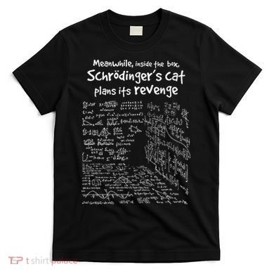 Meanwhile Inside The Box SchrodingerS Cat Plans Its Revenge T-Shirt