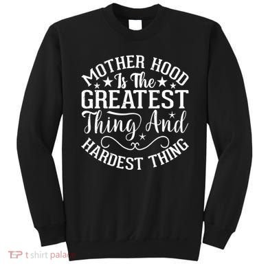 Motherhood Is The Greatest Thing And Hardest Thing Sweatshirt