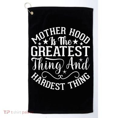 Motherhood Is The Greatest Thing And Hardest Thing Golf Towel
