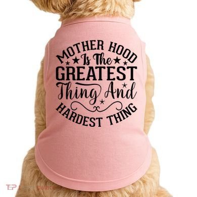 Motherhood Is The Greatest Thing And Hardest Thing Doggie Tank