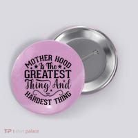 Motherhood Is The Greatest Thing And Hardest Thing Button thumb 0