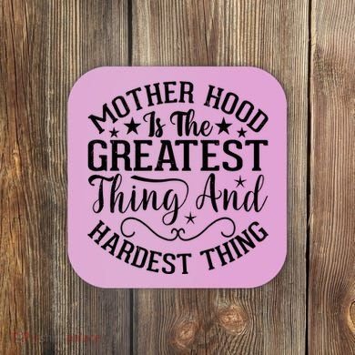 Motherhood Is The Greatest Thing And Hardest Thing Coaster