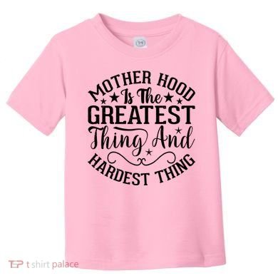 Motherhood Is The Greatest Thing And Hardest Thing Toddler T-Shirt