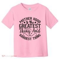 Motherhood Is The Greatest Thing And Hardest Thing Toddler T-Shirt thumb 0