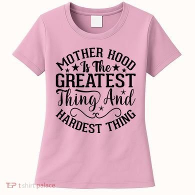 Motherhood Is The Greatest Thing And Hardest Thing Women's T-Shirt