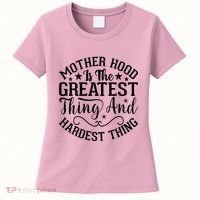 Motherhood Is The Greatest Thing And Hardest Thing Women's T-Shirt thumb 0