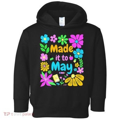 Made It To May Teacher Student Last Day Of School Toddler Hoodie