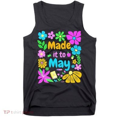 Made It To May Teacher Student Last Day Of School Tank Top