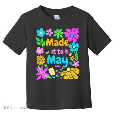 Made It To May Teacher Student Last Day Of School Toddler T-Shirt