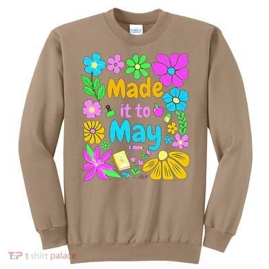 Made It To May Teacher Student Last Day Of School Sweatshirt